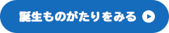 誕生ものがたりをみる