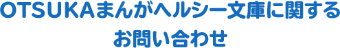 OTSUKAまんがヘルシー文庫に関するお問い合わせ