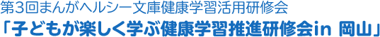 第３回OTSUKAまんがヘルシー文庫健康学習活用研修会「子どもが楽しく学ぶ健康学習推進研修会in 岡山」