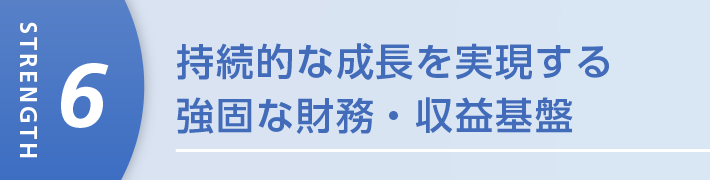 持続的な成長を実現する強固な財務・収益基盤